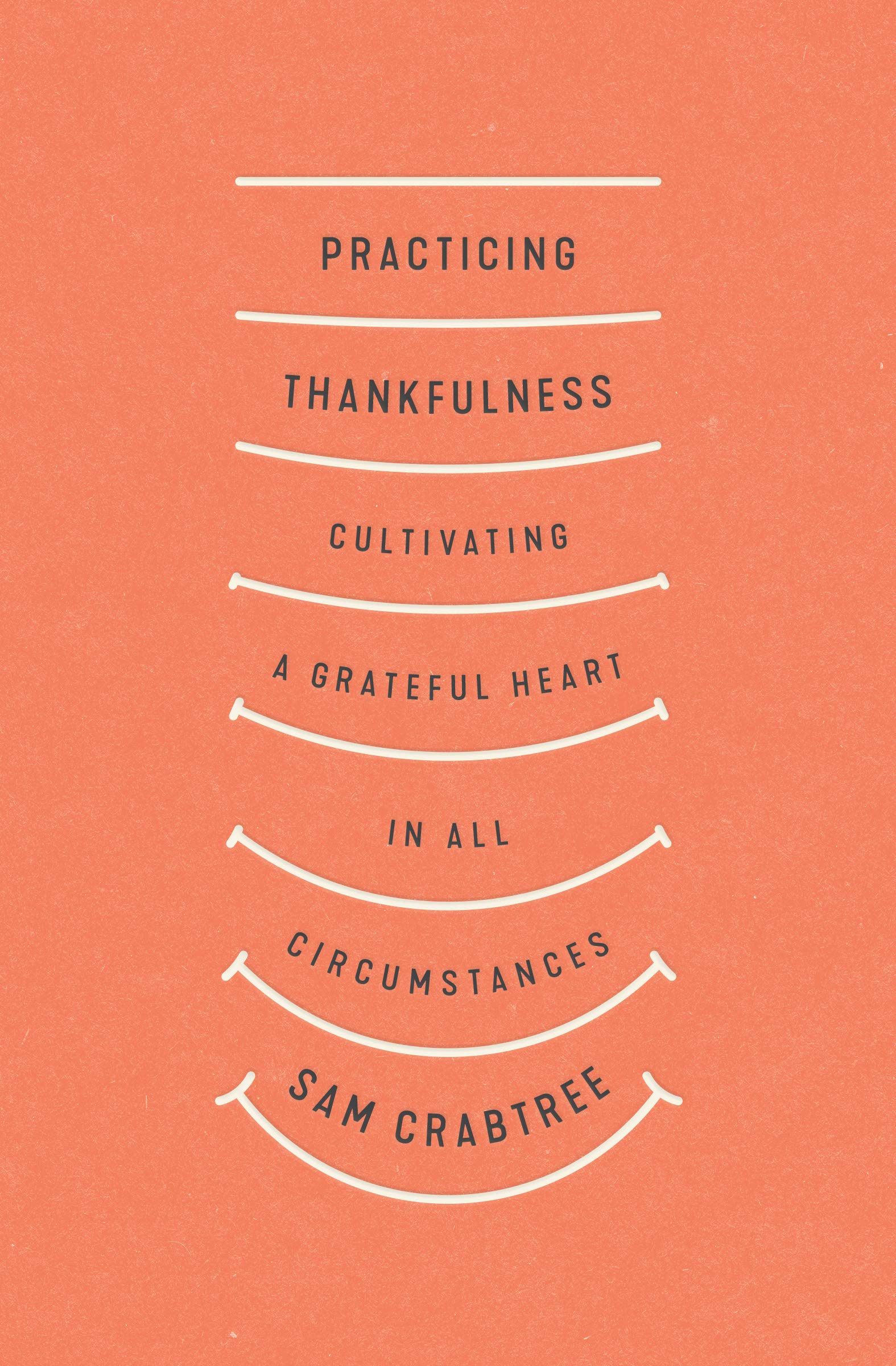 Practicing Thankfulness: Cultivating a Grateful Heart in All Circumstances (Kindle Edition)