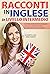 Racconti in Inglese di Livello Intermedio: 10 storie avvincenti per imparare l'inglese e perfezionare il vocabolario in poco tempo (Libri per imparare ... (Collana di Racconti)) (Italian Edition)