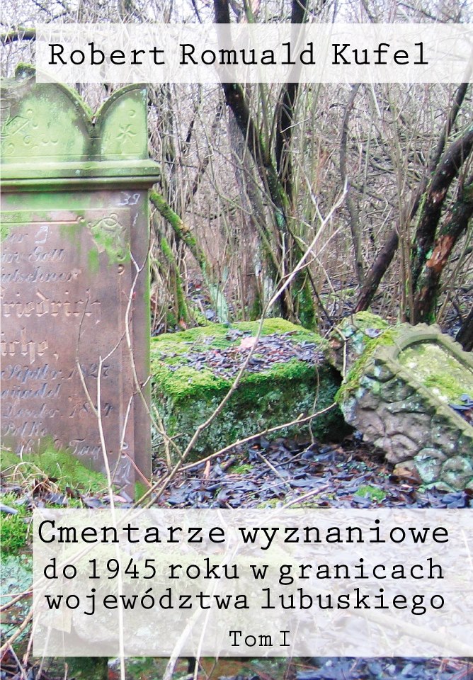 Cmentarze wyznaniowe do 1945 roku w granicach województwa lubuskiego. Tom I