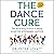 The Dance Cure: The Surprising Science to Being Smarter, Stronger, Happier