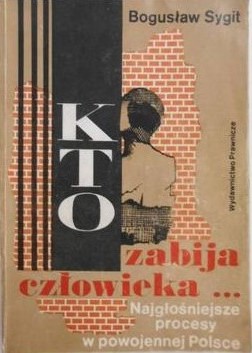 Kto zabija człowieka... Najgłośniejsze procesy o morderstwa w powojennej Polsce