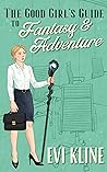 The Good Girl’s Guide to Fantasy and Adventure by Evi Kline