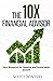 The 10X Financial Advisor: ...