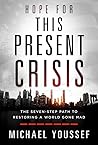 Hope for This Present Crisis: The Seven-Step Path to Restoring a World Gone Mad Hope for This Present Crisis: The Seven-Step Path to Restoring a World Gone Mad