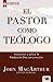 El Pastor Como Teologo: Interpretando y Aplicando La Palabra de Dios de Una Manera Precisa