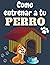 Como entrenar a tu Perro: M...