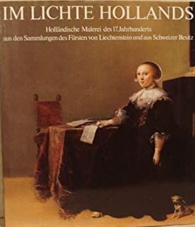 Im Lichte Hollands: Holländische Malerei des 17. Jahrhunderts aus den Sammlungen des Fürsten von Liechtenstein und aus Schweizer Besitz