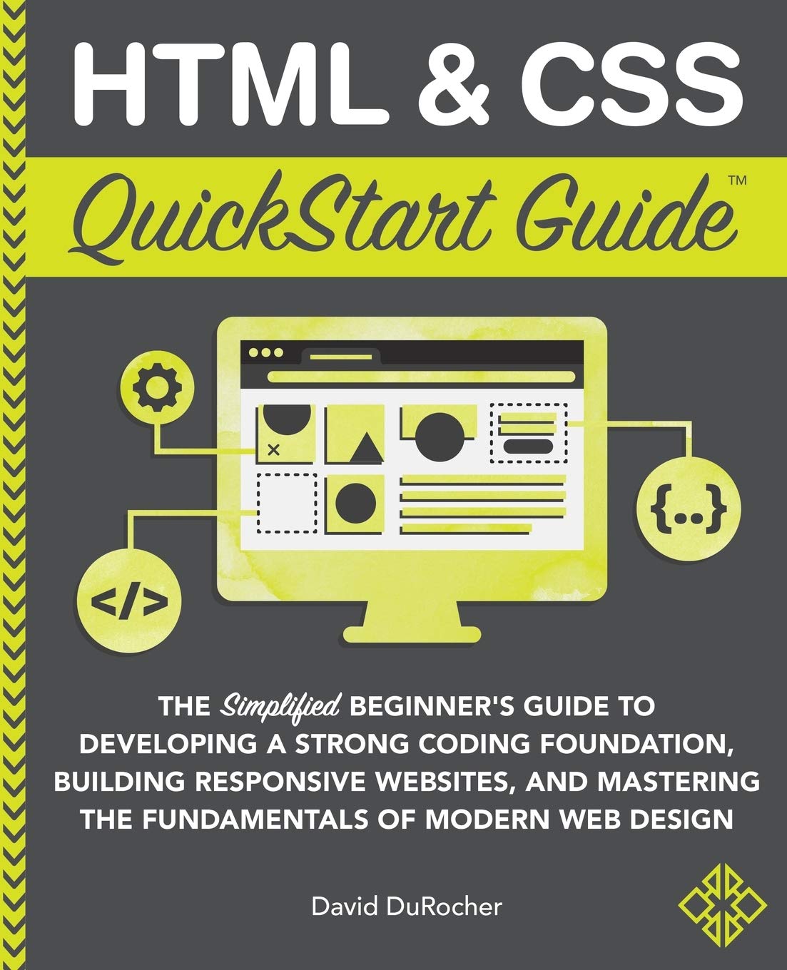 HTML and CSS QuickStart Guide: The Simplified Beginners Guide to Developing a Strong Coding Foundation, Building Responsive Websites, and Mastering ... (Coding & Programming - QuickStart Guides)