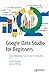Google Data Studio for Beginners: Start Making Your Data Actionable