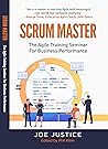 Scrum Master: The Agile Training Seminar for Business Performance (Agile Business Performance from the Agile Business Institute Book 1)