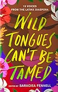 Wild Tongues Can't Be Tamed: 15 Voices from the Latinx Diaspora