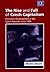 The Rise and Fall of Czech Capitalism: Economic Development in the Czech Republic since 1989