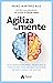Agiliza tu mente: Inteligencia emocional, neurociencia, y mucho más, para mejorar tu calidad de vida y vivirla con sentido