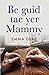 Be guid tae yer Mammy