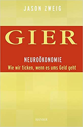 Gier. Neuroökonomie: Wie Wir Ticken, Wenn Es Ums Geld Geht