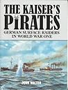 The Kaiser's Pirates: German Raiders of World War One