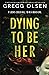 Dying to Be Her by Gregg Olsen