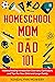HOMESCHOOL MOM AND DAD 101 by Kendalynn Mowery