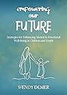 Empowering our Future: Strategies for Enhancing Mental & Emotional Well-Being in Children and Youth Empowering our Future: Strategies for Enhancing Mental & Emotional Well-Being in Children and Youth