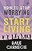 How To Stop Worrying And Start Living by Dale Carnegie