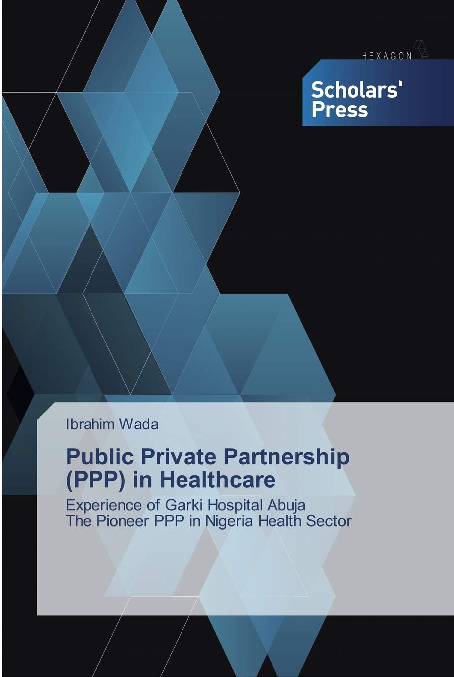 Public Private Partnership (PPP) in Healthcare: Experience of Garki Hospital Abuja The Pioneer PPP in Nigeria Health Sector