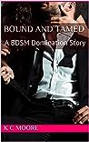 Bound and Tamed by K.C.  Moore