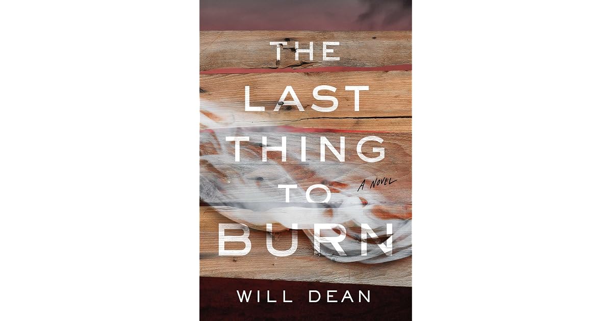 The Last Thing to Burn by Will Dean