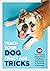 Teach Your Dog Crazy Tricks: 50 Howl-arious Stunts From Walking Backwards to Fetching a Beverage