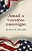 Amad a vuestros enemigos by Arthur C. Brooks
