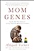 Mom Genes: Inside the New Science of Our Ancient Maternal Instinct