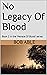 No Legacy Of Blood by Bob Able
