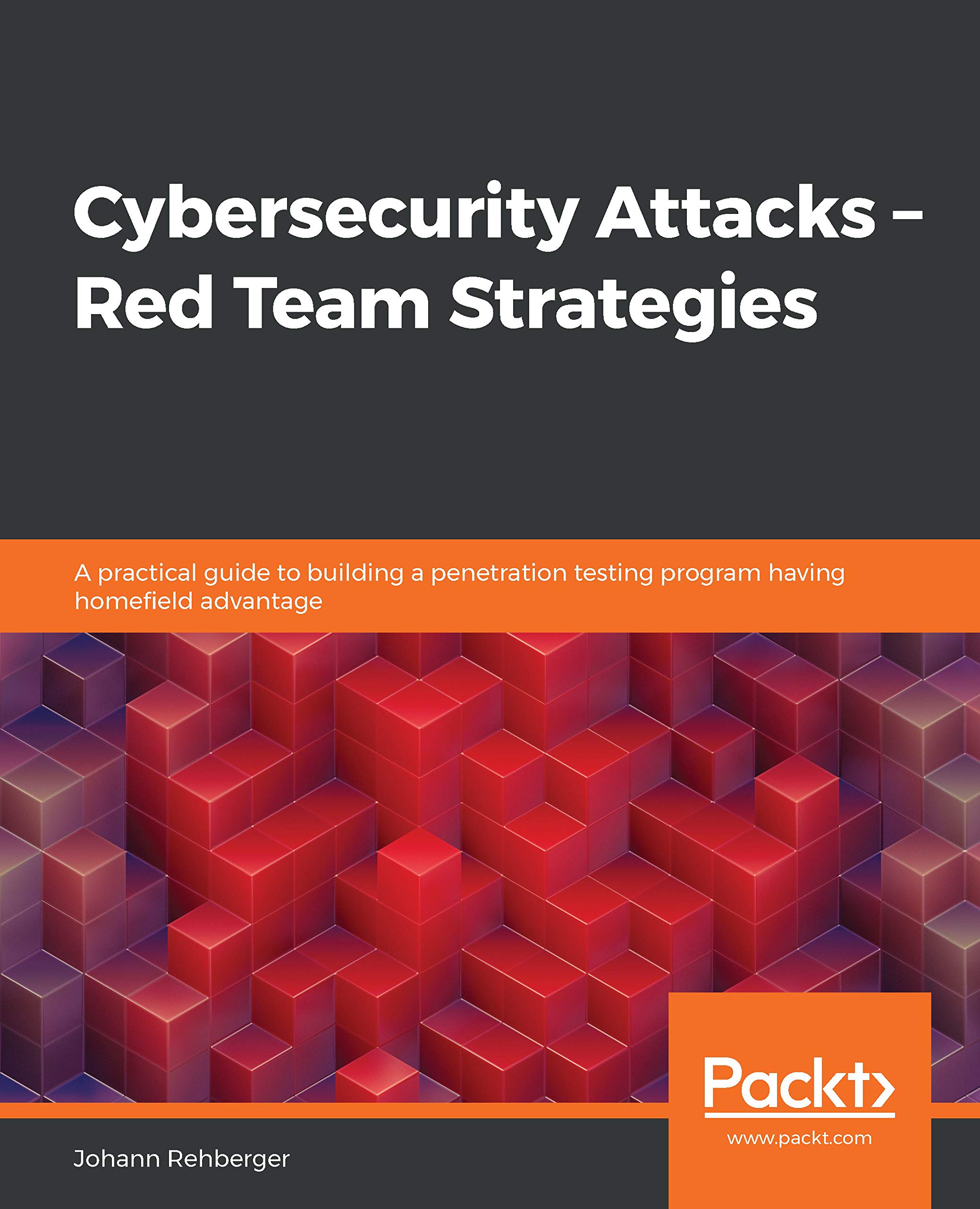 Cybersecurity Attacks – Red Team Strategies: A practical guide to building a penetration testing program having homefield advantage (Kindle Edition)