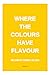 Where the colours have flavour