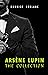 Arsène Lupin: The Collection (Arsène Lupin Gentleman Burglar, Arsène Lupin vs Herlock Sholmes, The Hollow Needle, 813, The Crystal Stopper and many more)