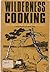 Wilderness cooking;: A unique illustrated cookbook and guide for outdoor enthusiasts,