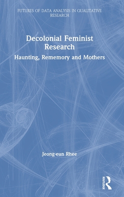 Decolonial Feminist Research (Futures of Data Analysis in Qualitative Research)