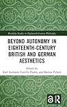 Beyond Autonomy in Eighteenth-Century British and German Aesthetics (Routledge Studies in Eighteenth-Century Philosophy)