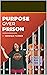 Purpose over Prison