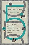 Five Things Biblical Scholars Wish Theologians Knew by Scot McKnight