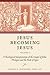 Jesus Becoming Jesus, Volume 2 by Thomas G. Weinandy