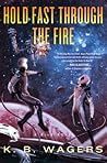 Hold Fast Through the Fire by K.B. Wagers