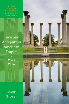 Time and Antiquity in American Empire: Roma Redux (Oxford Studies in American Literary History)