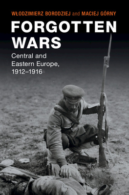 Forgotten Wars: Central and Eastern Europe, 1912–1916 (Hardcover)