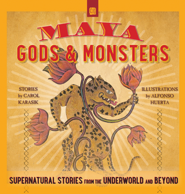 Maya Gods and Monsters: Supernatural Stories from the Underworld and Beyond (Paperback)