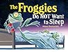 The Froggies Do NOT Want to Sleep by Adam Gustavson