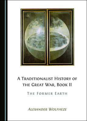 A Traditionalist History of the Great War, Book II: The Former Earth