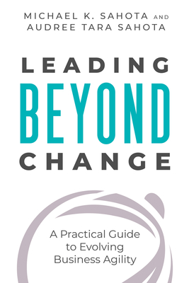 Leading Beyond Change: A Practical Guide to Evolving Business Agility (Paperback)