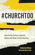 #ChurchToo: How Purity Culture Upholds Abuse and How to Find Healing