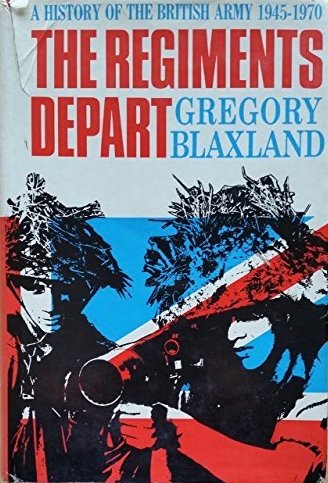 The Regiments Depart: A History Of The British Army 1945-1970