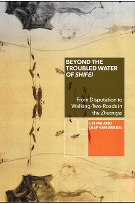 Beyond the Troubled Water of Shifei: From Disputation to Walking-Two-Roads in the Zhuangzi (Chinese Philosophy Culture)